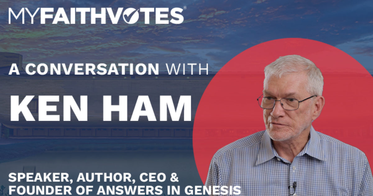My Faith Votes A Conversation With Ken Ham Why Understanding Genesis Is Foundational To The